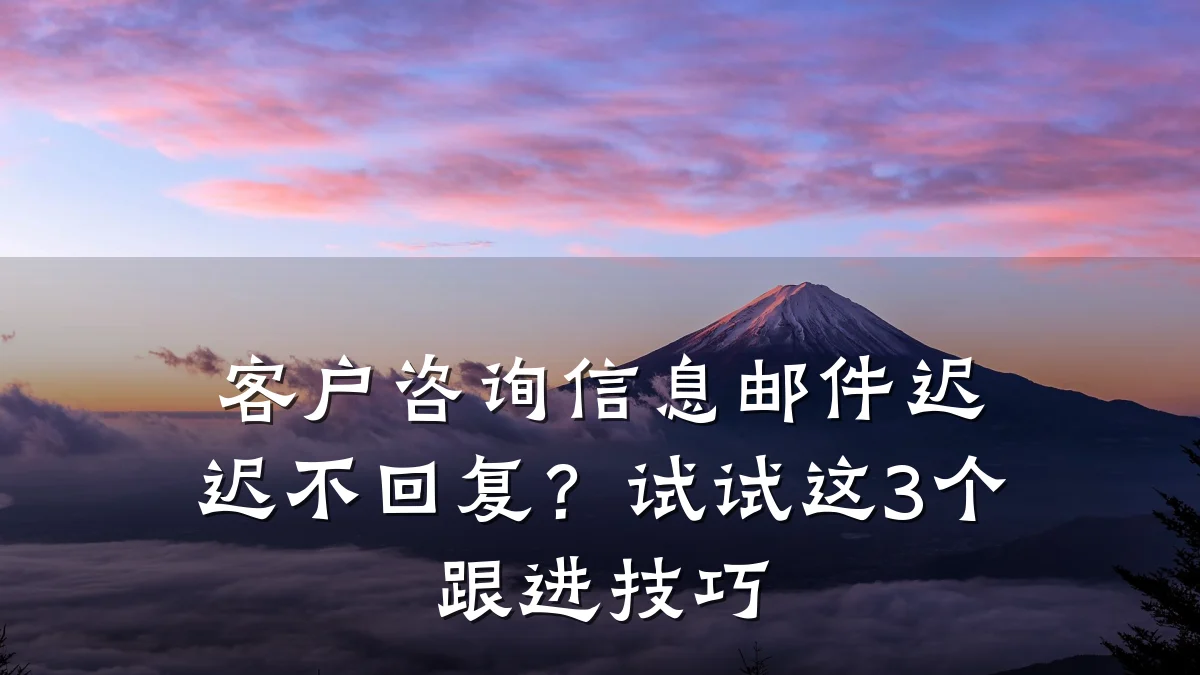 客户咨询信息邮件迟迟不回复？试试这3个跟进技巧