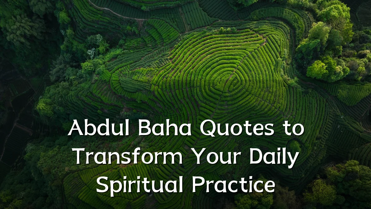 Abdul Baha Quotes to Transform Your Daily Spiritual Practice