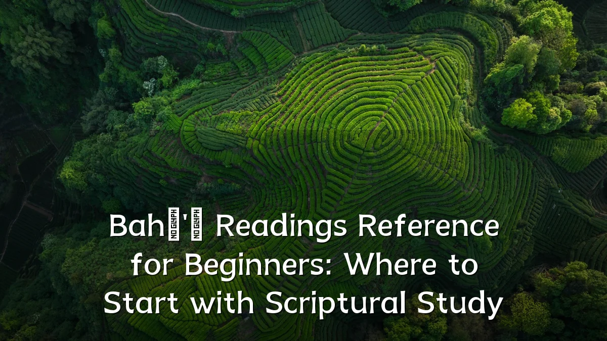Bahá'í Readings Reference for Beginners: Where to Start with Scriptural Study