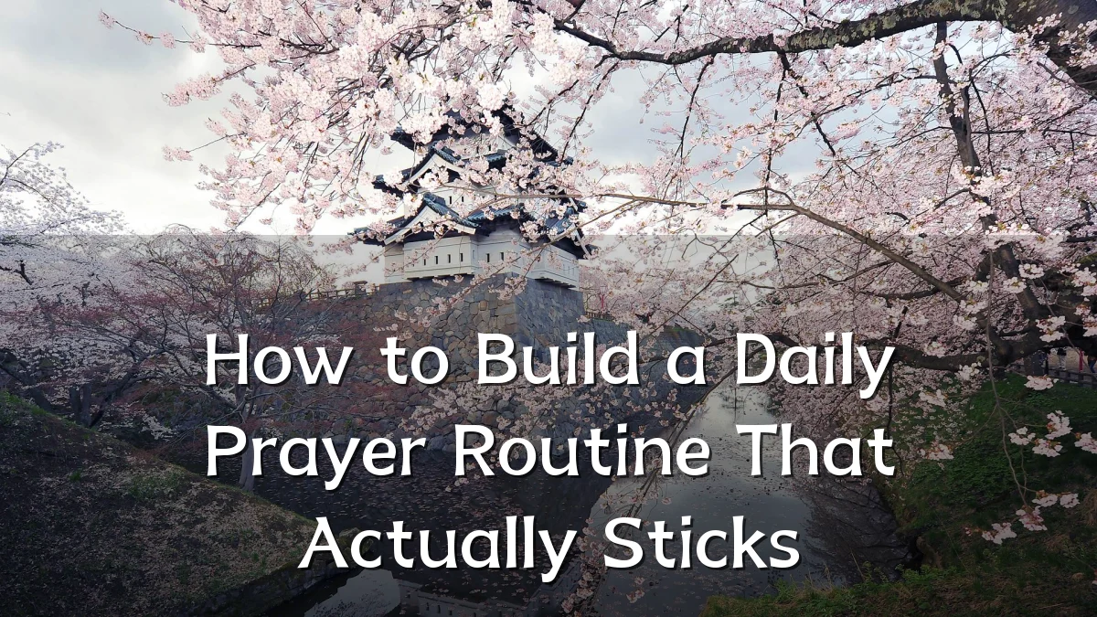 How to Build a Daily Prayer Routine That Actually Sticks