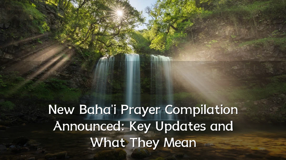 New Baha'i Prayer Compilation Announced: Key Updates and What They Mean