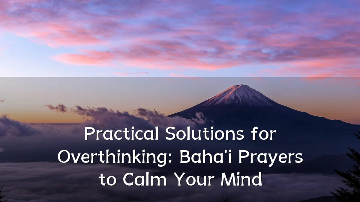 Practical Solutions for Overthinking: Baha'i Prayers to Calm Your Mind