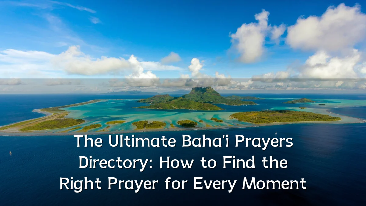 The Ultimate Baha'i Prayers Directory: How to Find the Right Prayer for Every Moment