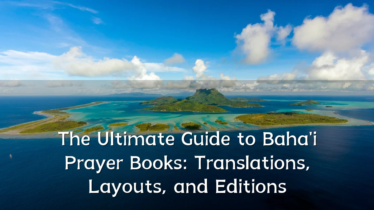 The Ultimate Guide to Baha'i Prayer Books: Translations, Layouts, and Editions