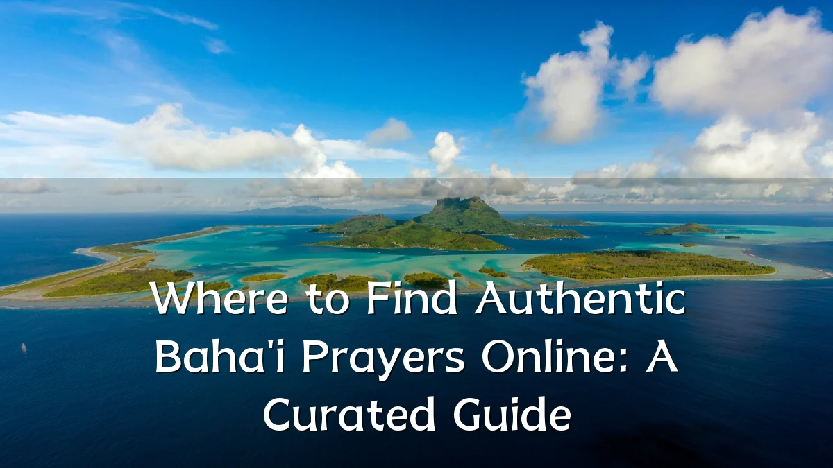 Where to Find Authentic Baha'i Prayers Online: A Curated Guide