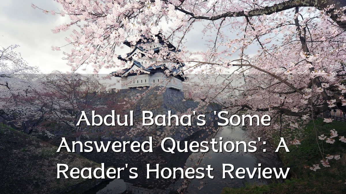 Abdul Baha's 'Some Answered Questions': A Reader's Honest Review