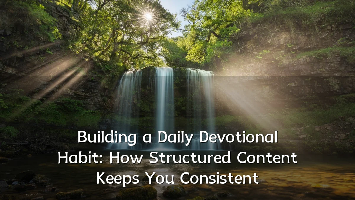 Building a Daily Devotional Habit: How Structured Content Keeps You Consistent