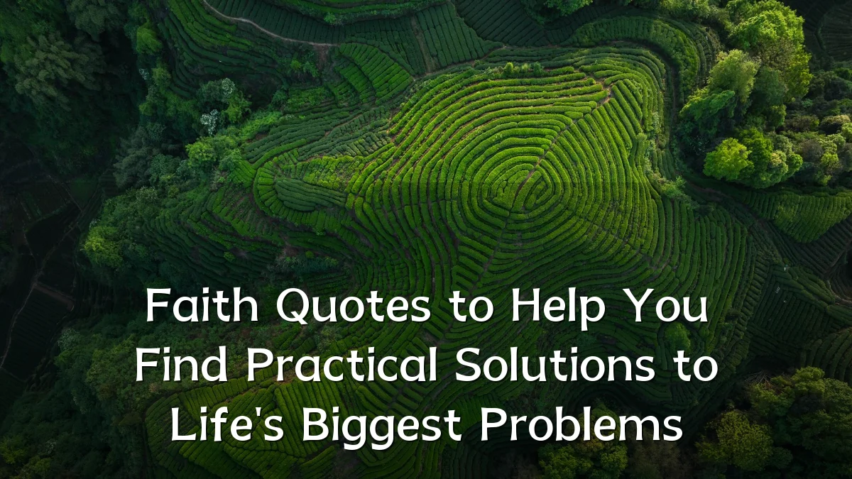 Faith Quotes to Help You Find Practical Solutions to Life's Biggest Problems