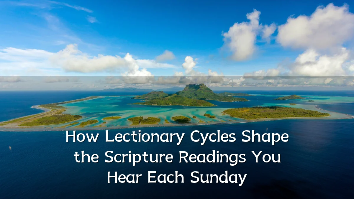 How Lectionary Cycles Shape the Scripture Readings You Hear Each Sunday
