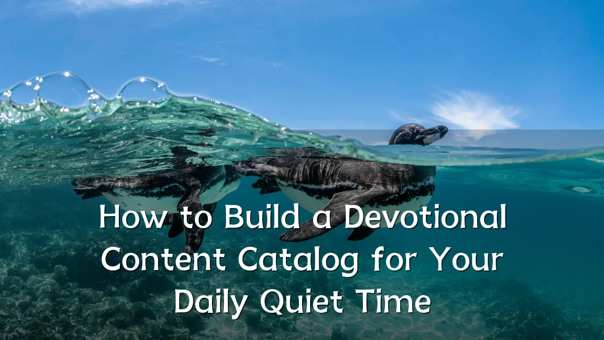 How to Build a Devotional Content Catalog for Your Daily Quiet Time