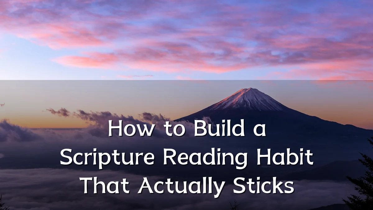 How to Build a Scripture Reading Habit That Actually Sticks