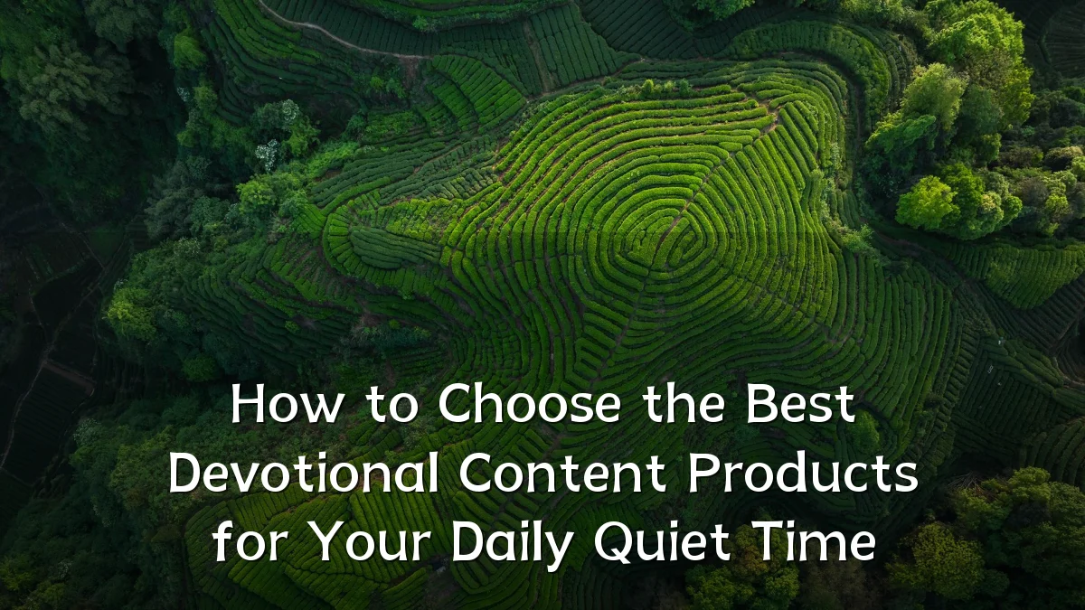 How to Choose the Best Devotional Content Products for Your Daily Quiet Time