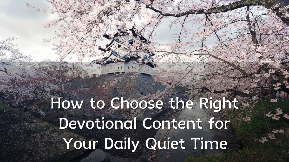 How to Choose the Right Devotional Content for Your Daily Quiet Time