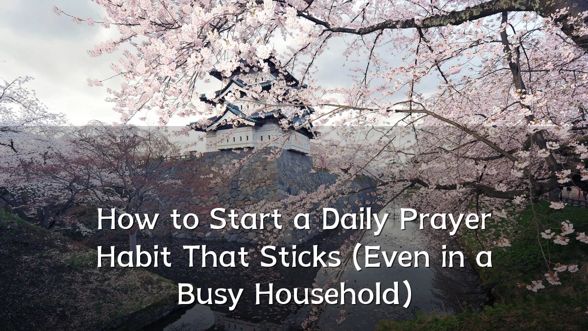 How to Start a Daily Prayer Habit That Sticks (Even in a Busy Household)