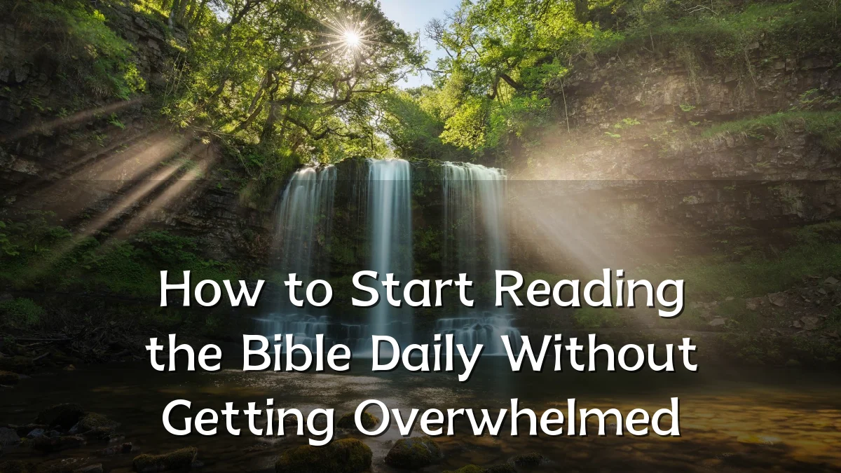How to Start Reading the Bible Daily Without Getting Overwhelmed