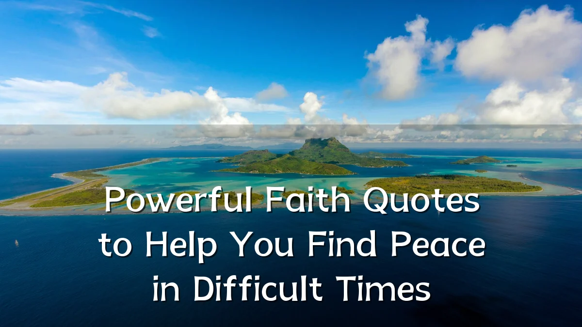 Powerful Faith Quotes to Help You Find Peace in Difficult Times