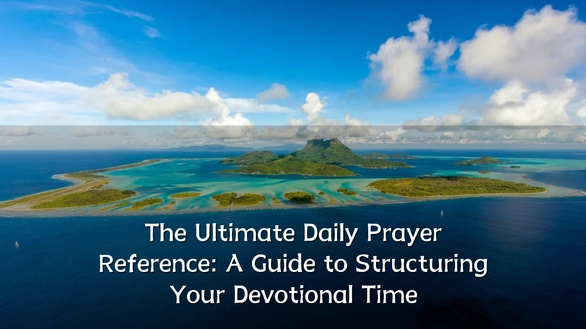 The Ultimate Daily Prayer Reference: A Guide to Structuring Your Devotional Time
