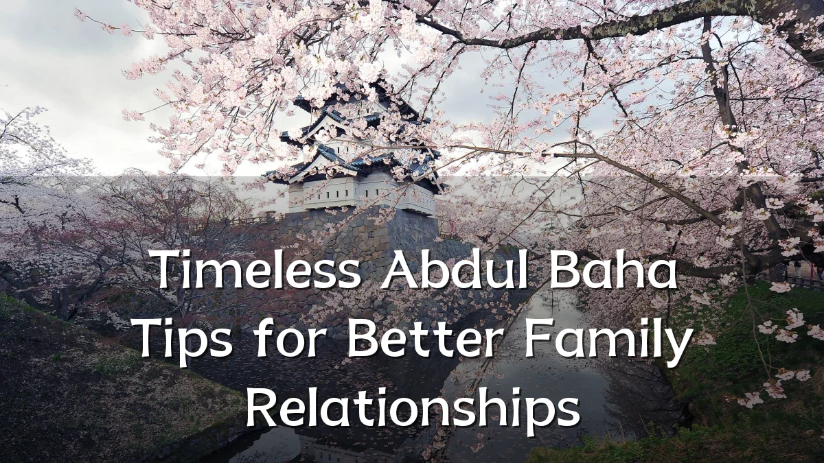 Timeless Abdul Baha Tips for Better Family Relationships