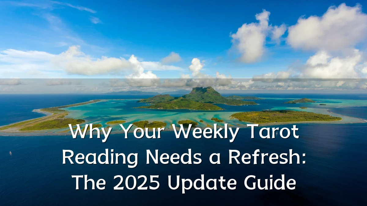 Why Your Weekly Tarot Reading Needs a Refresh: The 2025 Update Guide